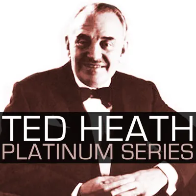Platinum Series: Ted Heath (Remastered) - Ted Heath