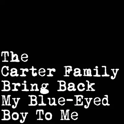 Bring Back My Blue-Eyed Boy to Me - The Carter Family Bring Back My Blue-Eyed Boy to Me - The Carter Family