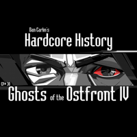 Dan Carlin's Hardcore History - Episode 30 - Ghosts of the Ostfront IV (feat. Dan Carlin) artwork