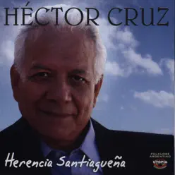 Herencia Santiagueña - Héctor Cruz