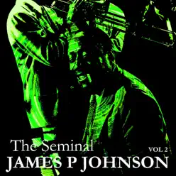 The Seminal James P Johnson, Vol. 2 - James P. Johnson The Seminal James P Johnson, Vol. 2 - James P. Johnson