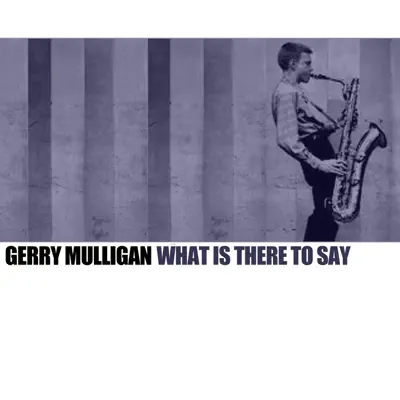 What Is There To Say - Gerry Mulligan