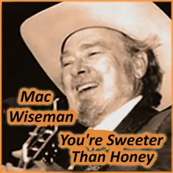 You're Sweeter Than Honey - Mac Wiseman You're Sweeter Than Honey - Mac Wiseman