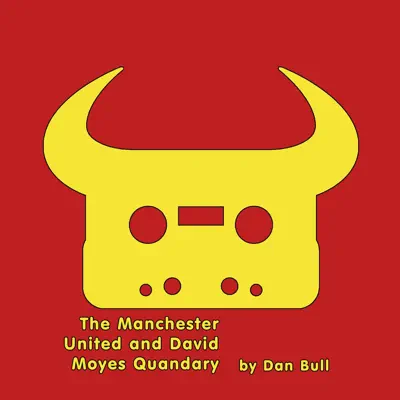 The Manchester United and David Moyes Quandary - Single - Dan Bull