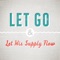 Let Go and Let His Supply Flow - Joseph Prince lyrics