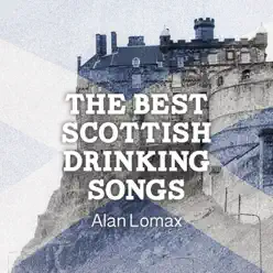The Best Scottish Drinking Songs - Alan Lomax The Best Scottish Drinking Songs - Alan Lomax