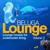 Beluga Lounge, Vol. 3 - Lounge and Chill Out Moods for Underwater Living