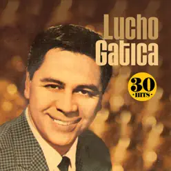 Lucho Gatica: 30 Hits - Lucho Gatica