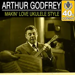Makin' Love Ukulele Style (Remastered) - Single - Arthur Godfrey Makin' Love Ukulele Style (Remastered) - Single - Arthur Godfrey
