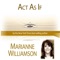 Act As If - Marianne Williamson lyrics