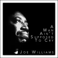 A Man Ain't Supposed to Cry - Joe Williams