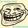 D1ofAquavibe - The Happy Troll