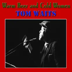 Warm Beer and Cold Women (Live) - Tom Waits