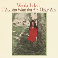 I Wouldn't Want You Any Other Way - Wanda Jackson