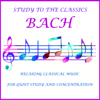 Bach Study to the Classics Relaxing Classical Music for Quiet Study and Concentration - Various Artists