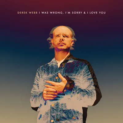 I Was Wrong, I'm Sorry & I Love You - Derek Webb