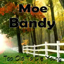 Too Old to Die Young - Moe Bandy