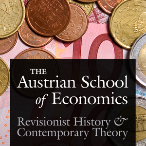 Austrian School of Economics: Revisionist History and Contemporary Theory podcast