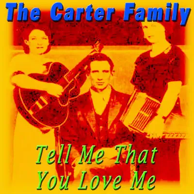 Tell Me That You Love Me - The Carter Family Tell Me That You Love Me - The Carter Family
