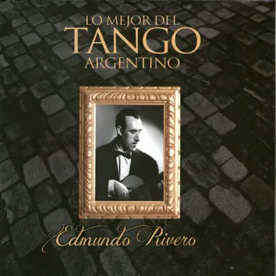 Lo Mejor del Tango Argentino:Edmundo Rivero - Edmundo Rivero