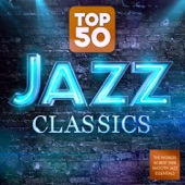 Top 50 Jazz Classics - The World's 50 Best Ever Smooth Jazz Essentials artwork