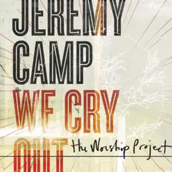 We Cry Out - The Worship Project (Deluxe Edition) - Jeremy Camp