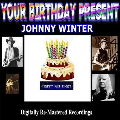 Your Birthday Present - Johnny Winter - Johnny Winter Your Birthday Present - Johnny Winter - Johnny Winter