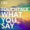 What you Say - Touchtalk lyrics