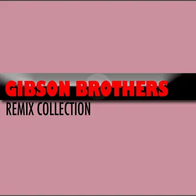 Gibson Brothers (Remix Collection) - Gibson Brothers Gibson Brothers (Remix Collection) - Gibson Brothers