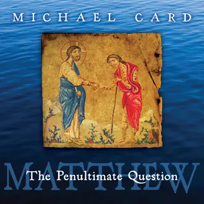 Matthew: The Penultimate Question - Michael Card