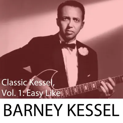 Classic Kessel, Vol. 1: Easy Like - Barney Kessel