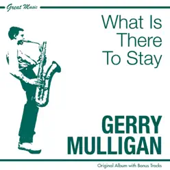 What Is There to Say? (Bonus Track Version) - Gerry Mulligan What Is There to Say? (Bonus Track Version) - Gerry Mulligan