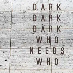 Who Needs Who - Dark Dark Dark