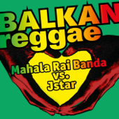 Balkan Reggae (feat. Jstar) [Mahala Rai Banda vs. Jstar] - Mahala Raï Banda