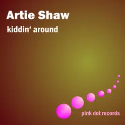 Kiddin' Around - Artie Shaw Kiddin' Around - Artie Shaw