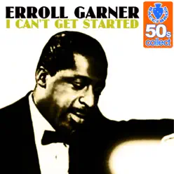 I Can't Get Started (Remastered) - Single - Erroll Garner I Can't Get Started (Remastered) - Single - Erroll Garner