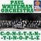 C-O-N-S-T-a-N-T-I-N-O-P-L-E - Paul Whiteman and His Orchestra lyrics