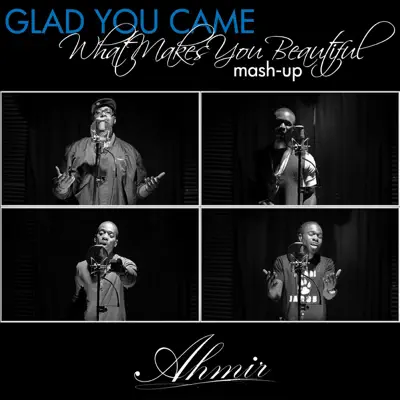 Glad You Came / What Makes You Beautiful (Mash-Up) - Single - Ahmir