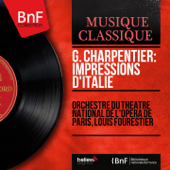 G. Charpentier: Impressions d'Italie (Mono Version) - パリ国立歌劇場管弦楽団 & ルイ・フーレスティエ