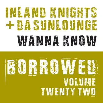 Borrowed, Vol. 22: Wanna Know by Inland Knights & Da Sunlounge song reviws