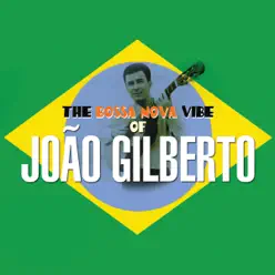 The Bossa Nova Vibe Of - João Gilberto