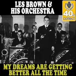 My Dreams Are Getting Better All the Time (Remastered) - Single - Les Brown & His Orchestra My Dreams Are Getting Better All the Time (Remastered) - Single - Les Brown & His Orchestra