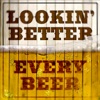 Lookin' Better Every Beer
