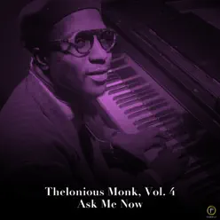 Thelonious Monk, Vol. 4: Ask Me Now - Thelonious Monk