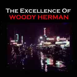 The Excellence of Woody Herman - Woody Herman