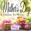 Mother's Day - A Tribute To Moms