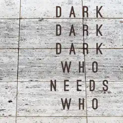 Who Needs Who (Bonus Track Version) - Dark Dark Dark