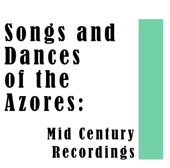 Songs and Dances of the Azores: Mid Century Recordings