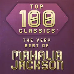 Top 100 Classics - The Very Best of Mahalia Jackson - Mahalia Jackson