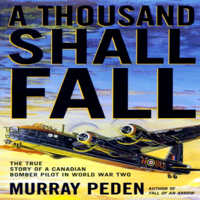 Murray Peden - A Thousand Shall Fall: The True Story of a Canadian Bomber Pilot in World War Two (Unabridged) artwork